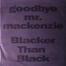 Goodbye Mr. MacKenzie - Blacker Than Black / Bold John Barleycorn - 7"
